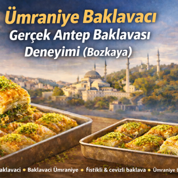Ümraniye’de Gerçek Baklava Deneyimi | Antep Ustalığının İstanbul’daki Yansıması